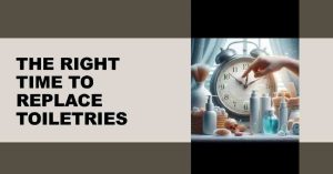 The Right Time To Replace Toiletries: Don’t Miss These Signs!