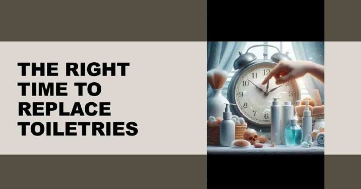 The Right Time To Replace Toiletries