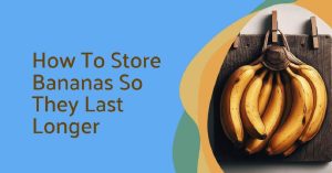 9 Easy Tips How To Store Bananas So They Last Longer