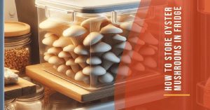 5+ Secrets: How To Store Oyster Mushrooms In Fridge for Optimal Freshness!