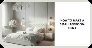 How to Make a Small Bedroom Cozy: Serene Sanctuaries