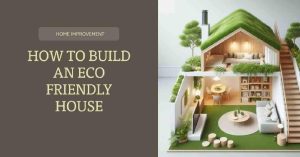 How to Build an Eco Friendly House: 10 Step-by-Step Guide for Sustainable Living