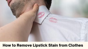 How to Remove Lipstick Stain from Clothes