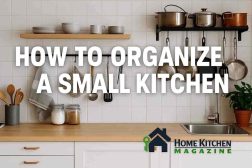 How to Organize a Small Kitchen: Smart & Simple Ways to Transform Your Cooking Space