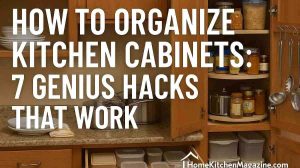 How to Organize Kitchen Cabinets: 7 Genius Hacks That Work