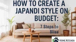 How to Create a Japandi Style Home on a Budget: 7 Steps to Bliss