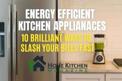Energy Efficient Kitchen Appliances: 10 Brilliant Ways to Slash Your Bills Fast