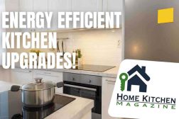 Energy Efficient Kitchen Upgrades: 7 Incredible Ways to Save